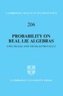 Probability on Real Lie Algebras (Cambridge Tracts in Mathematics #206) By Uwe Franz, Nicolas Privault Cover Image