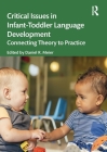 Critical Issues in Infant-Toddler Language Development: Connecting Theory to Practice By Daniel R. Meier (Editor) Cover Image