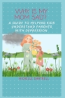 Why Is My Mom Sad? A Guide to Helping Kids Understand Parents With Depression Cover Image