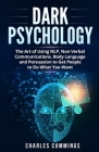 Dark Psychology: The Art of Using NLP, Non-Verbal Communications, Body Language and Persuasion to Get People to Do What You Want By Charles Cummings Cover Image