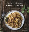 Simple, Elegant Pasta Dinners: 75 Dishes with Inspired Sauces Cover Image
