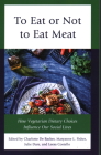 To Eat or Not to Eat Meat: How Vegetarian Dietary Choices Influence Our Social Lives (Rowman & Littlefield Studies in Food and Gastronomy) By Charlotte de Backer (Editor), Julie Dare (Editor), Leesa Costello (Editor) Cover Image