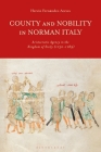 County and Nobility in Norman Italy: Aristocratic Agency in the Kingdom of Sicily, 1130-1189 By Hervin Fernández-Aceves Cover Image