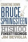 Counting Down Bruce Springsteen: His 100 Finest Songs By Jim Beviglia Cover Image