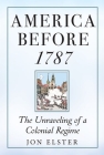 America Before 1787: The Unraveling of a Colonial Regime Cover Image