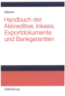 Handbuch Der Akkreditive, Inkassi, Exportdokumente Und Bankgarantien: Arten, Abwicklungen, Fallbeispiele, Problemlösungen, Prüflisten, Richtlinien Und Cover Image