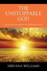 The Unstoppable God: Words of Encouragement for Challenging Times By Nirvana Williams Cover Image