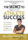 The Secret to Real Athlete Success: How To Create The Winning Mindset so That You Can WIN as an Athlete and WIN in Life! By Jonathan Conneely Cover Image
