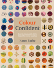 Colour Confident Stitching: How to Create Beautiful Colour Palettes By Karen Barbé Cover Image