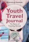 Youth Travel Journal: The Basics of Traveling Abroad By @. Journals and Notebooks Cover Image