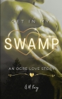 Get In My Swamp: An Ogre Love Story By G. M. Fairy Cover Image