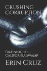 Crushing Corruption: Draining the California Swamp By Erin Cruz Cover Image