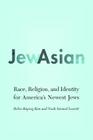 JewAsian: Race, Religion, and Identity for America's Newest Jews (Studies of Jews in Society) By Helen Kiyong Kim, Noah Samuel Leavitt Cover Image