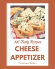365 Tasty Cheese Appetizer Recipes: A Timeless Cheese Appetizer Cookbook By Frances Baker Cover Image