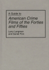 A Guide to American Crime Films of the Forties and Fifties (Bibliographies and Indexes in the Performing Arts #19) By Daniel Finn, Larry Langman Cover Image