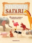 Stitched Safari: 18 Adorable Animals to Make with Felt [With Pattern(s)] Cover Image