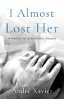 I Almost Lost Her: A memoir of unthinkable tragedy By André Xavier, Charlie Anne Xavier (Contribution by) Cover Image