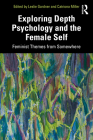 Exploring Depth Psychology and the Female Self: Feminist Themes from Somewhere By Leslie Gardner (Editor), Catriona Miller (Editor) Cover Image