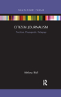 Citizen Journalism: Practices, Propaganda, Pedagogy (Disruptions) By Melissa Wall Cover Image