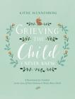 Grieving the Child I Never Knew: A Devotional for Comfort in the Loss of Your Unborn or Newly Born Child By Kathe Wunnenberg Cover Image