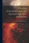 Silesia Subterranea, En Allemand, Mit Kupfern By Georg Anton Volkmann Cover Image
