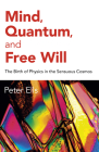 Mind, Quantum, and Free Will: The Birth of Physics in the Sensuous Cosmos By Peter Ells Cover Image