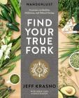Wanderlust Find Your True Fork: Journeys in Healthy, Delicious, and Ethical Eating: A Cookbook By Jeff Krasno, Maria Zizka, Grace Edquist Cover Image
