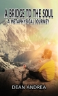 A Bridge to the Soul: A Metaphysical Journey By Dean Andrea Cover Image