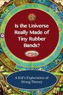 Is The Universe Really Made of Tiny Rubber Bands?: A Kid's Exploration of String Theory By Shaun Michael Lane Cover Image