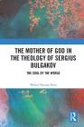 The Mother of God in the Theology of Sergius Bulgakov: The Soul of the World By Walter Nunzio Sisto Cover Image