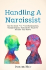 Handling A Narcissist: How To Break Free From Manipulation, Gaslighting and Narcissistic Abuse Cover Image