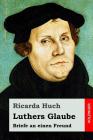 Luthers Glaube: Briefe an einen Freund By Ricarda Huch Cover Image