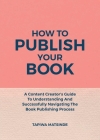 How To Publish Your Book: A Content Creator's Guide To Understanding And Successfully Navigating The Book Publishing Process By Tapiwa Matsinde Cover Image