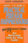 How to Build Practical Firearm Suppressors: An Illustrated Step-By-Step Guide Cover Image