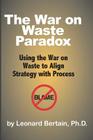 The War on Waste Paradox: Using the War on Waste to Align Strategy with Process By Leonard Bertain Ph. D. Cover Image