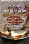 Mexican Traditional Recipes: The Ultimate Guide to Cooking Delicious, Quick and Easy Mexican Meals, Including Traditional Mexican Food (Revised edi Cover Image