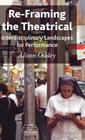 Re-Framing the Theatrical: Interdisciplinary Landscapes for Performance By A. Oddey Cover Image