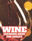 Wine Coloring Book For Adults: Unwinding Coloring Book With Images Of Wine To Color For Adults, Funny Quote Book For Fun And Entertaining Time Cover Image