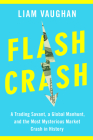 Flash Crash: A Trading Savant, a Global Manhunt, and the Most Mysterious Market Crash in History By Liam Vaughan Cover Image