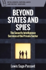 Beyond States and Spies: The Security Intelligence Services of the Private Sector By Lewis Sage-Passant Cover Image