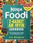 Ninja Foodi 2-Basket Air Fryer Cookbook: The Complete Guide of Ninja Foodi 2-Basket Air Fryer with 600 Easy Tasty Recipes By Joe Redrick Cover Image