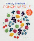 Simply Stitched with Punch Needle: 11 Artful Punch Needle Projects to Embroider with Floss By Yumiko Higuchi Cover Image