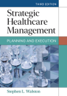 Strategic Healthcare Management: Planning and Execution, Third Edition By Stephen L. Walston, PhD Cover Image