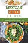 Mexican Keto Cookbook: Easy Low-Carb Recipes to Lose Weight and Live Healthy on Delicious Mexican Cuisine Cover Image