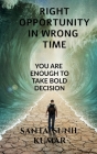 Right Opportunity in Wrong Time: You Are Enough to Take Bold Decision By Santa Sunil Kumar Cover Image