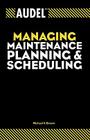 Audel Managing Maintenance Planning and Scheduling (Audel Technical Trades #13) By Michael V. Brown Cover Image