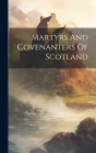 Martyrs And Covenanters Of Scotland By Anonymous Cover Image