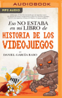 Eso No Estaba En Mi Libro de Historia de Los Videojuegos (Narración En Castellano) By Daniel García Raso, Diego Rousselon (Read by) Cover Image