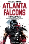 The Ultimate Atlanta Falcons Trivia Book: A Collection of Amazing Trivia Quizzes and Fun Facts for Die-Hard Falcons Fans! By Ray Walker Cover Image