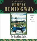 The Nick Adams Stories By Ernest Hemingway, Stacy Keach (Read by) Cover Image